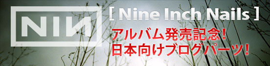 [Nine Inch Nails]アルバム発売記念！日本向けブログパーツ！